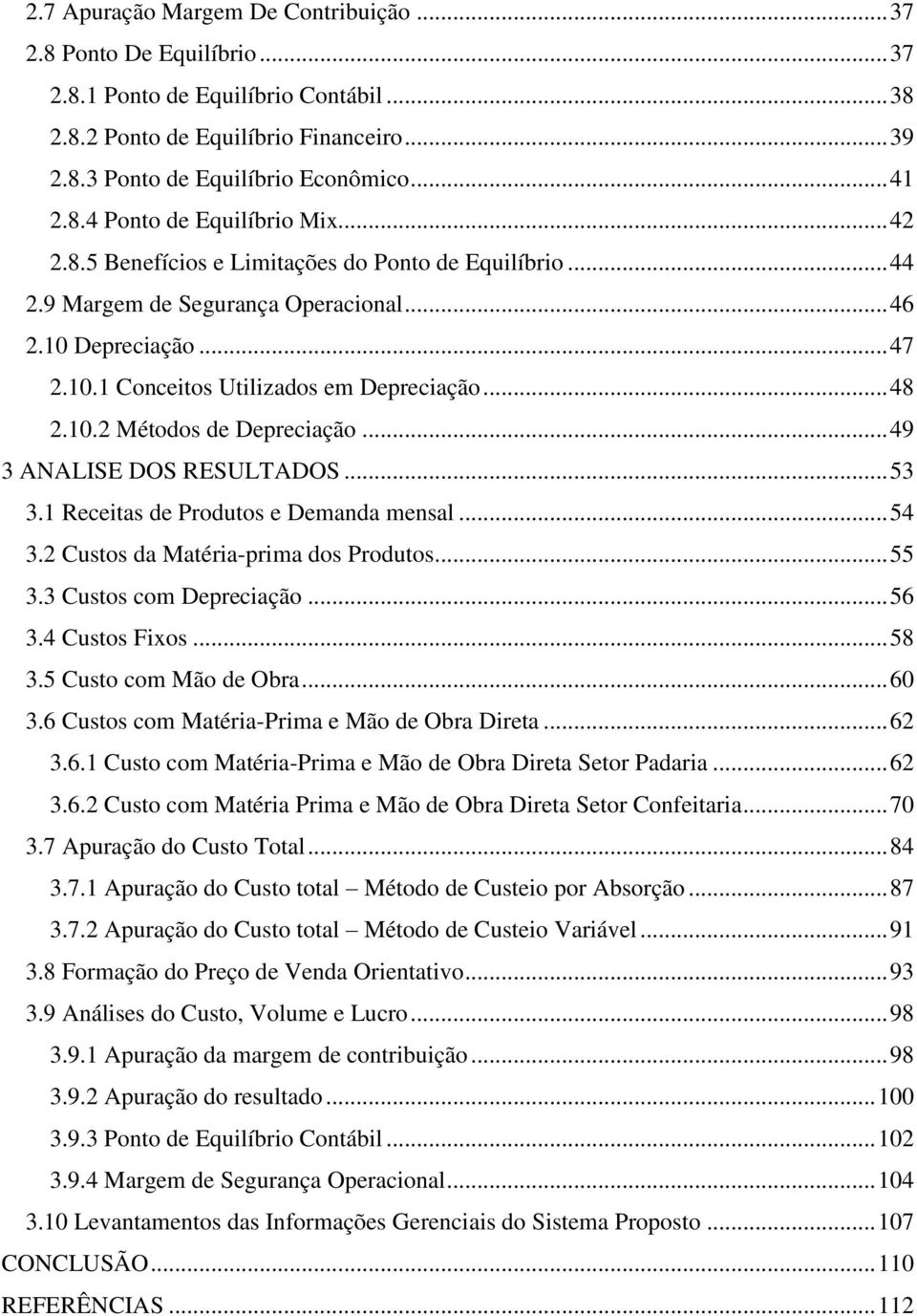 .. 48 2.10.2 Métodos de Depreciação... 49 3 ANALISE DOS RESULTADOS... 53 3.1 Receitas de Produtos e Demanda mensal... 54 3.2 Custos da Matéria-prima dos Produtos... 55 3.3 Custos com Depreciação.