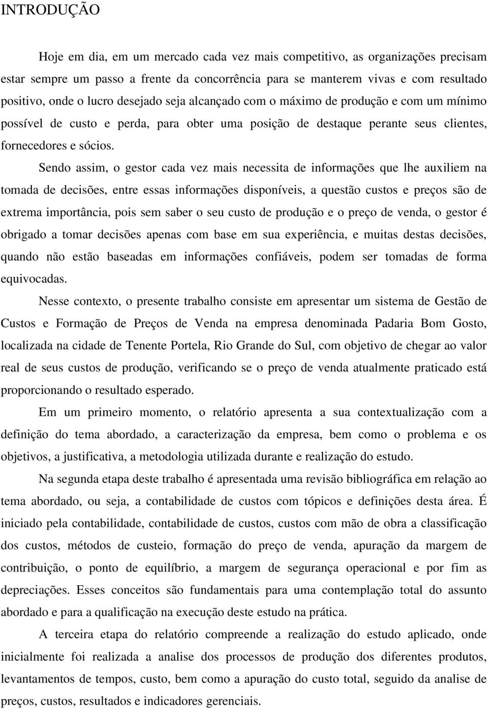 Sendo assim, o gestor cada vez mais necessita de informações que lhe auxiliem na tomada de decisões, entre essas informações disponíveis, a questão custos e preços são de extrema importância, pois