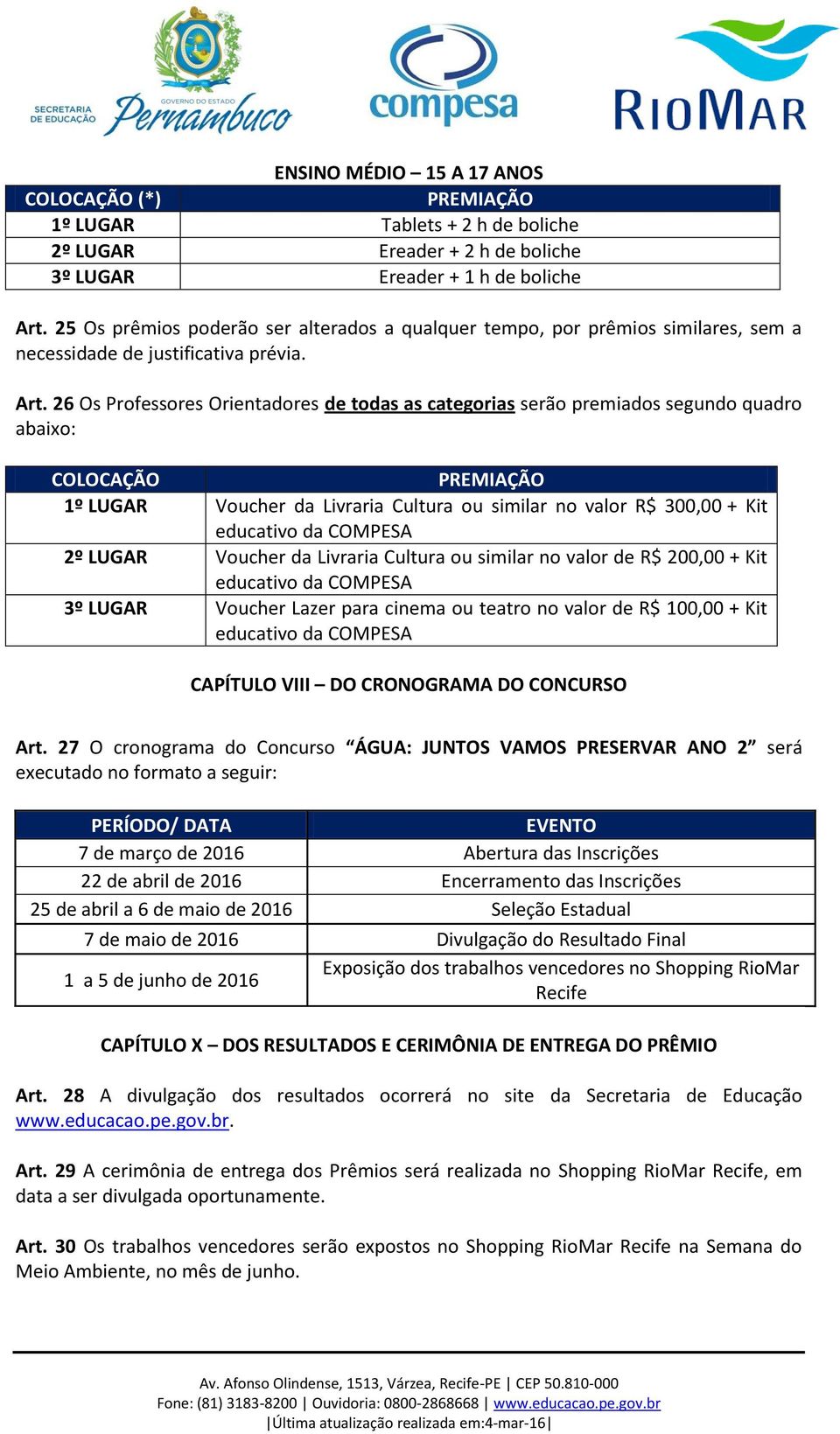 26 Os Professores Orientadores de todas as categorias serão premiados segundo quadro abaixo: COLOCAÇÃO PREMIAÇÃO 1º LUGAR Voucher da Livraria Cultura ou similar no valor R$ 300,00 + Kit educativo da