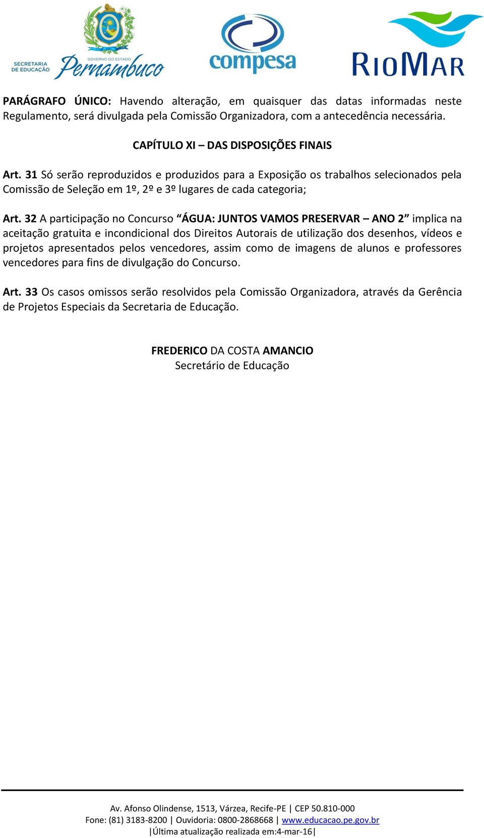 32 A participação no Concurso ÁGUA: JUNTOS VAMOS PRESERVAR ANO 2 implica na aceitação gratuita e incondicional dos Direitos Autorais de utilização dos desenhos, vídeos e projetos apresentados pelos