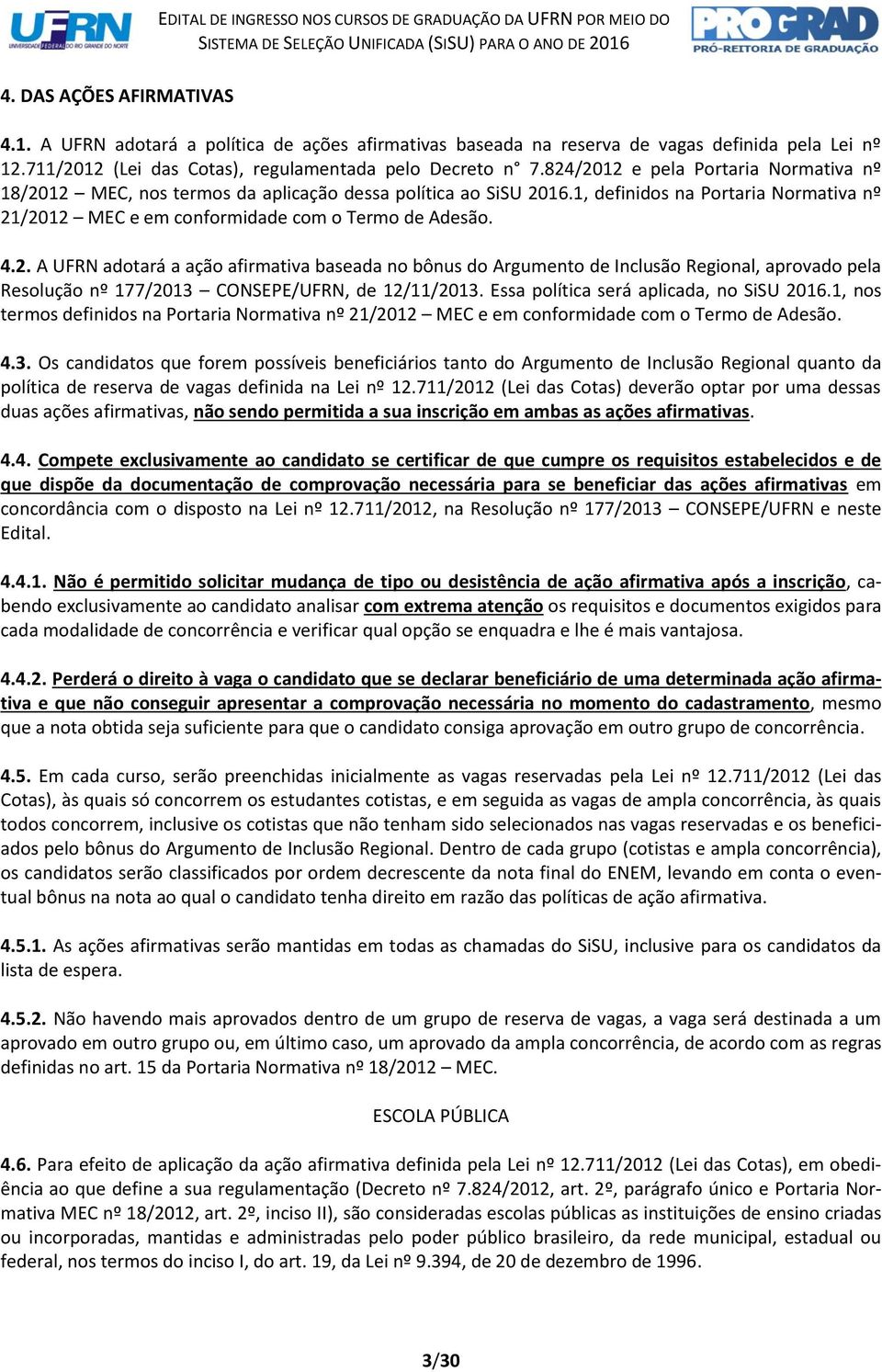 1, definidos na Portaria Normativa nº 21/2012 MEC e em conformidade com o Termo de Adesão. 4.2. A UFRN adotará a ação afirmativa baseada no bônus do Argumento de Inclusão Regional, aprovado pela Resolução nº 177/2013 CONSEPE/UFRN, de 12/11/2013.