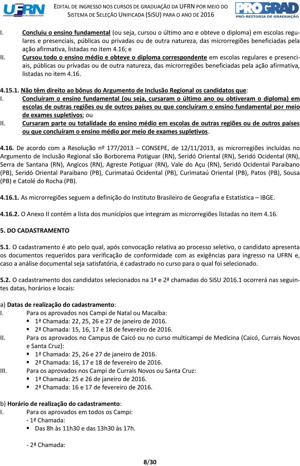 Cursou todo o ensino médio e obteve o diploma correspondente em escolas regulares e presenciais, públicas ou privadas ou de outra natureza, das microrregiões beneficiadas pela ação afirmativa,