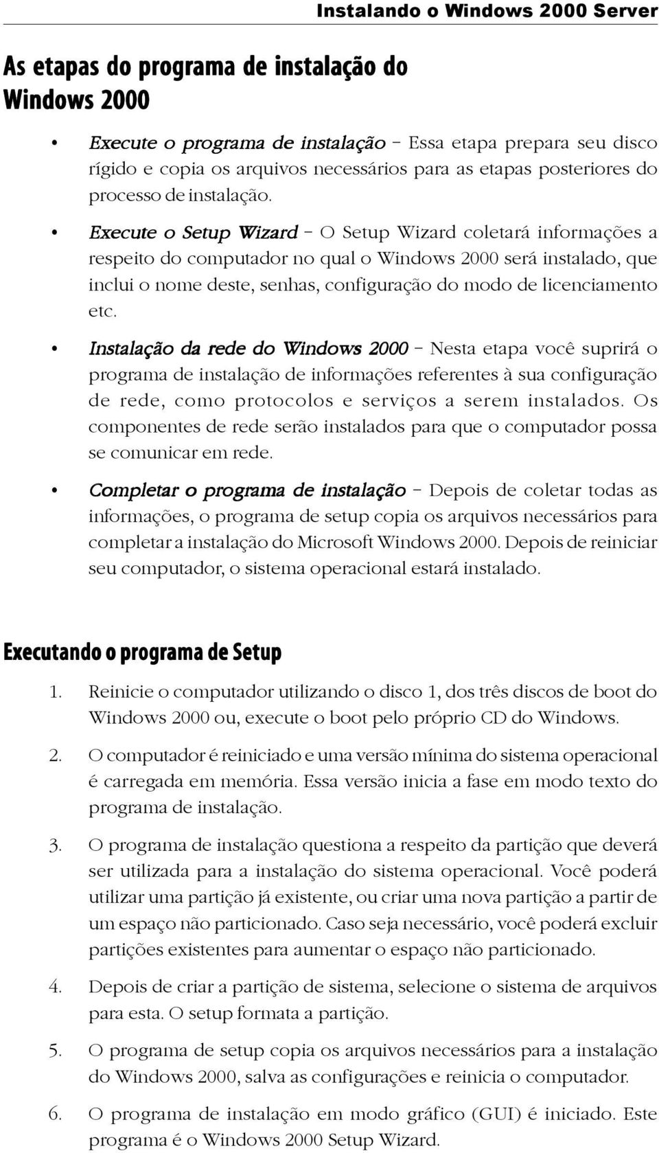 Execute o Setup Wizard O Setup Wizard coletará informações a respeito do computador no qual o Windows 2000 será instalado, que inclui o nome deste, senhas, configuração do modo de licenciamento etc.