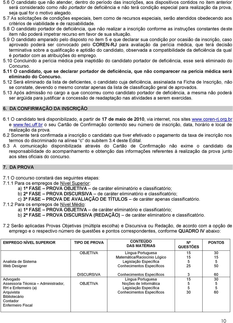 .7 As solicitações de condições especiais, bem como de recursos especiais, serão atendidos obedecendo aos critérios de viabilidade e de razoabilidade.