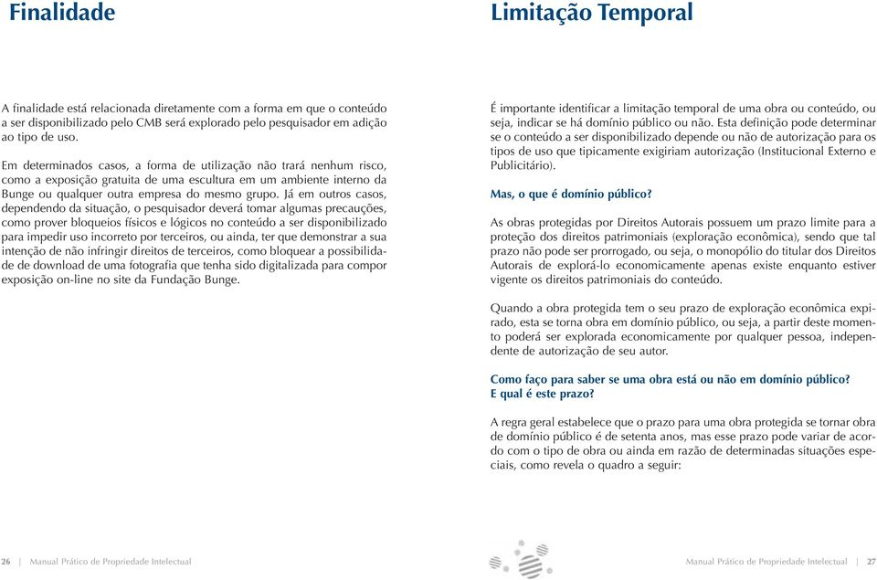 Já em outros casos, dependendo da situação, o pesquisador deverá tomar algumas precauções, como prover bloqueios físicos e lógicos no conteúdo a ser disponibilizado para impedir uso incorreto por