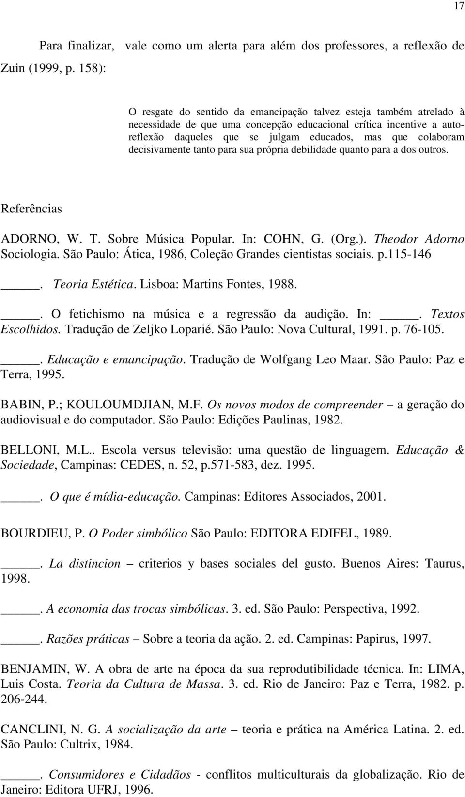 colaboram decisivamente tanto para sua própria debilidade quanto para a dos outros. Referências ADORNO, W. T. Sobre Música Popular. In: COHN, G. (Org.). Theodor Adorno Sociologia.