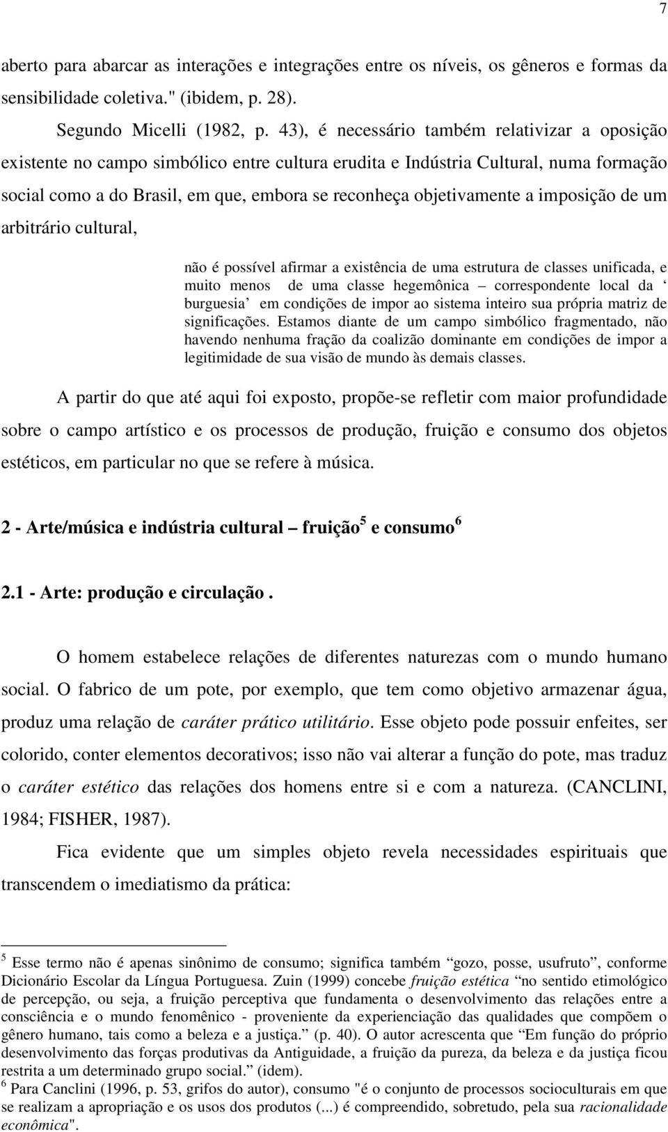 objetivamente a imposição de um arbitrário cultural, não é possível afirmar a existência de uma estrutura de classes unificada, e muito menos de uma classe hegemônica correspondente local da