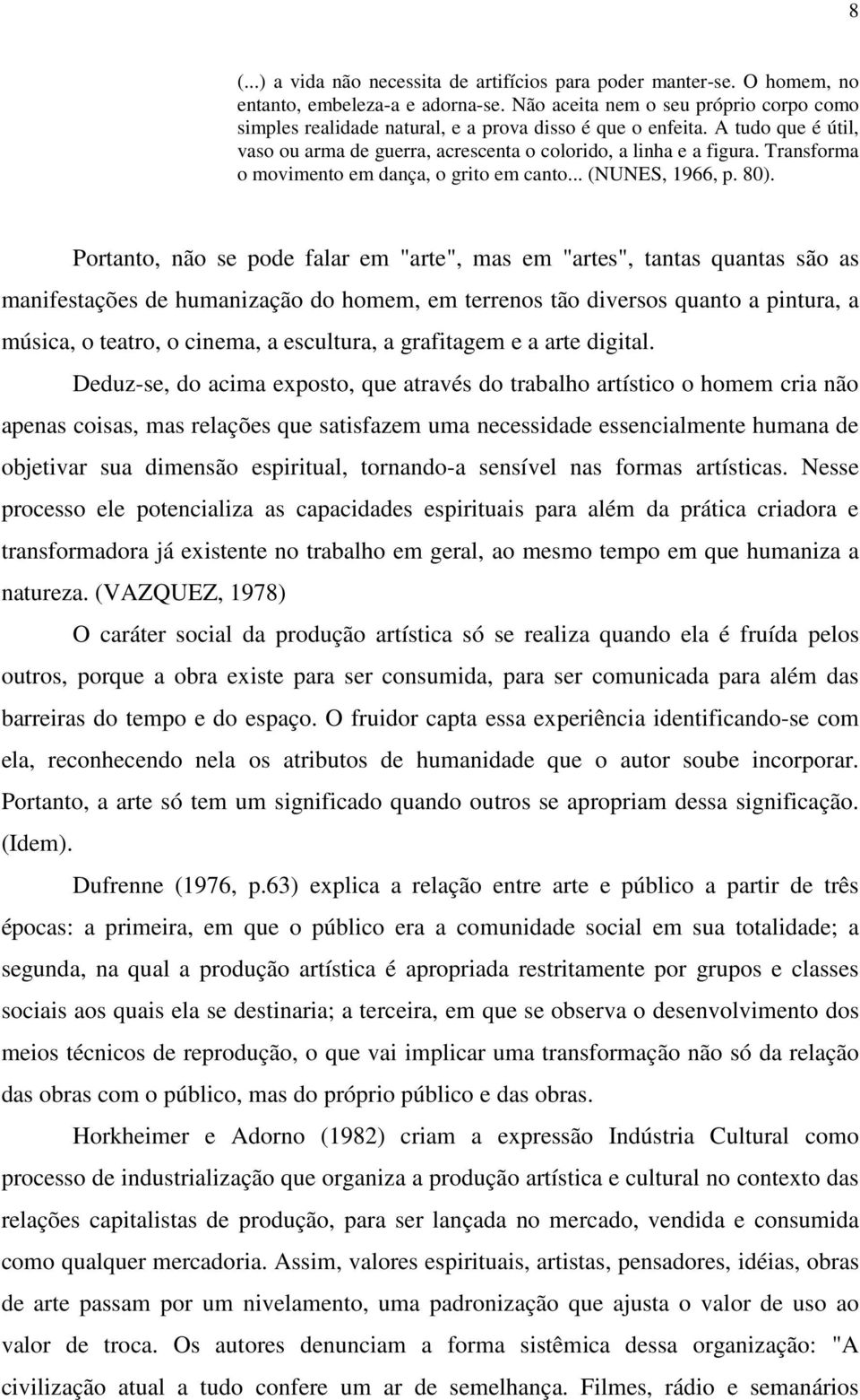 Transforma o movimento em dança, o grito em canto... (NUNES, 1966, p. 80).