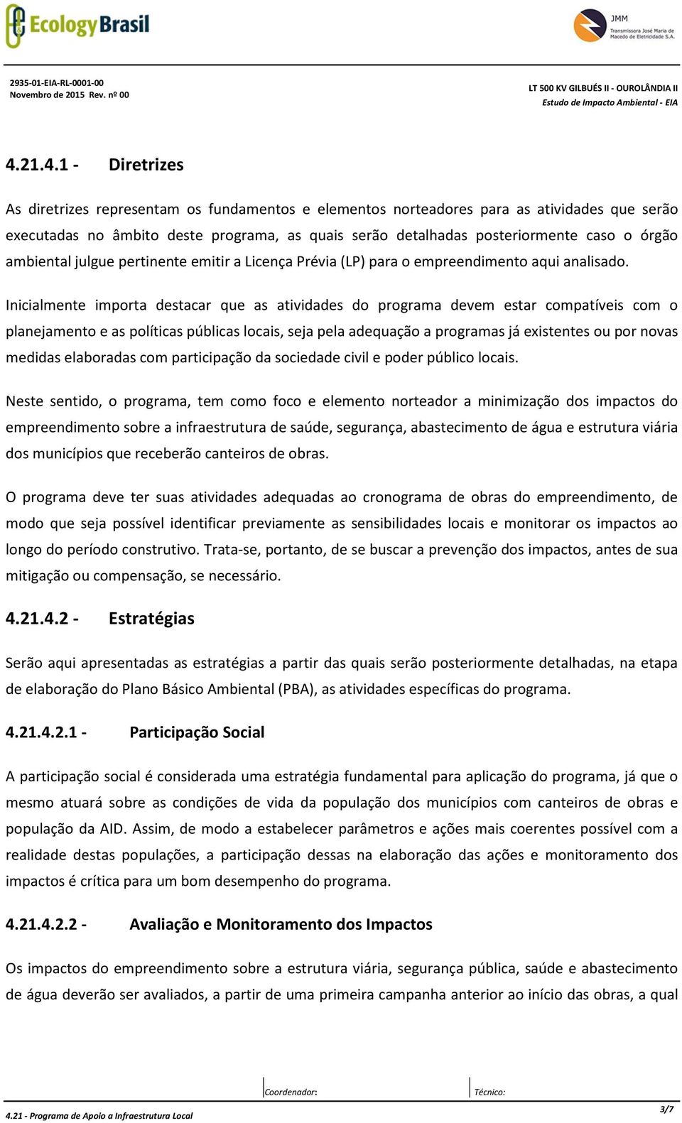 órgão ambiental julgue pertinente emitir a Licença Prévia (LP) para o empreendimento aqui analisado.