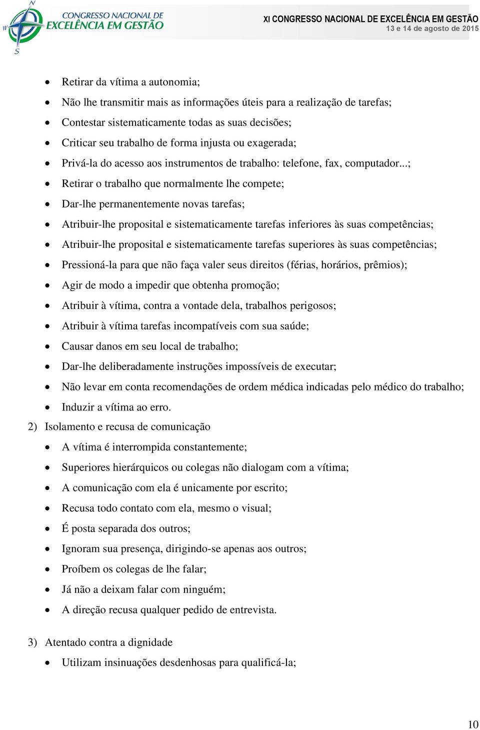 ..; Retirar o trabalho que normalmente lhe compete; Dar-lhe permanentemente novas tarefas; Atribuir-lhe proposital e sistematicamente tarefas inferiores às suas competências; Atribuir-lhe proposital