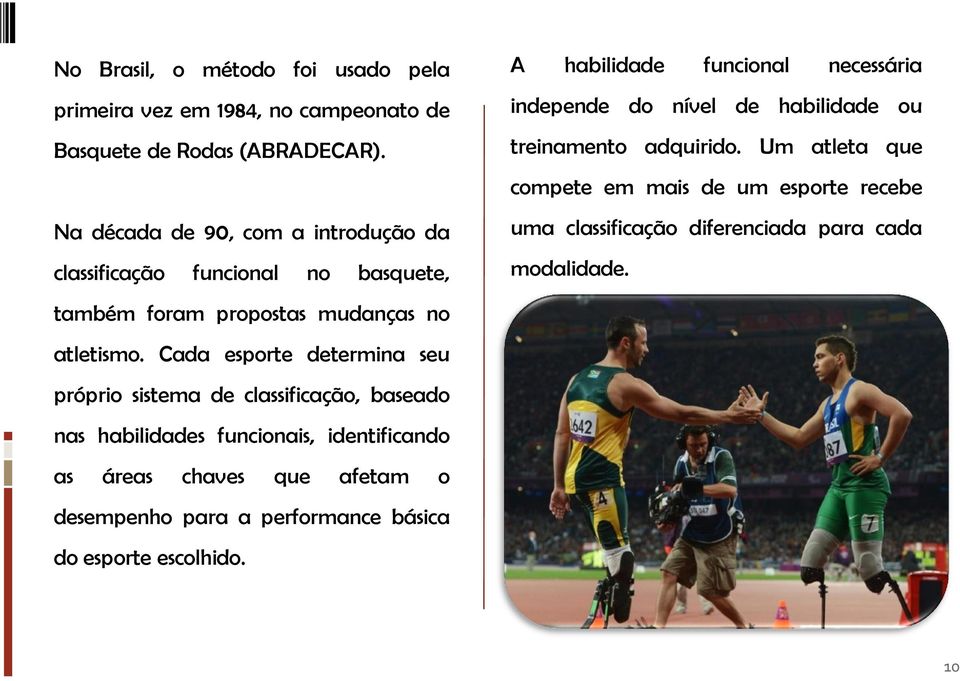 Cada esporte determina seu próprio sistema de classificação, baseado nas habilidades funcionais, identificando as áreas chaves que afetam o desempenho para