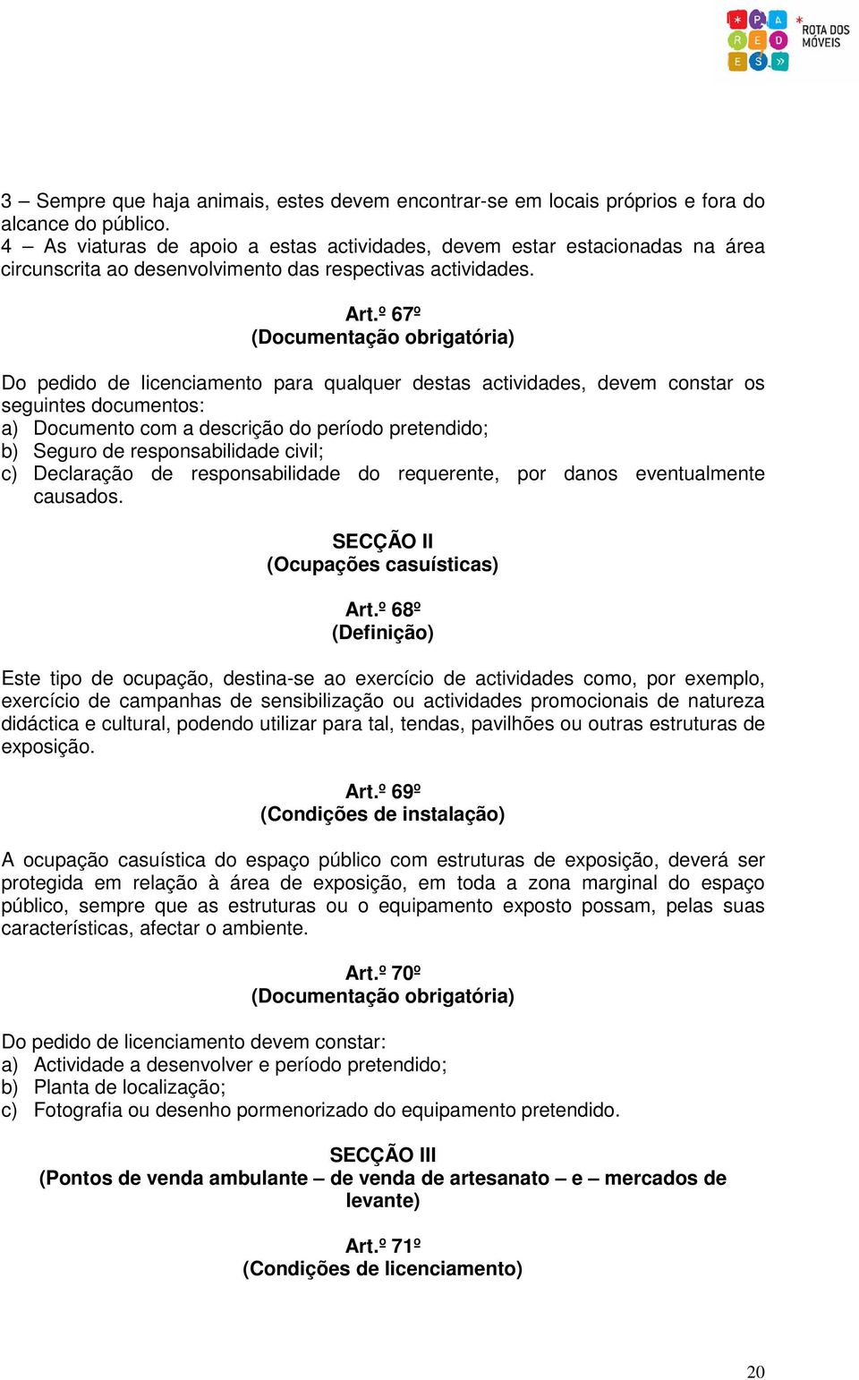 º 67º (Documentação obrigatória) Do pedido de licenciamento para qualquer destas actividades, devem constar os seguintes documentos: a) Documento com a descrição do período pretendido; b) Seguro de