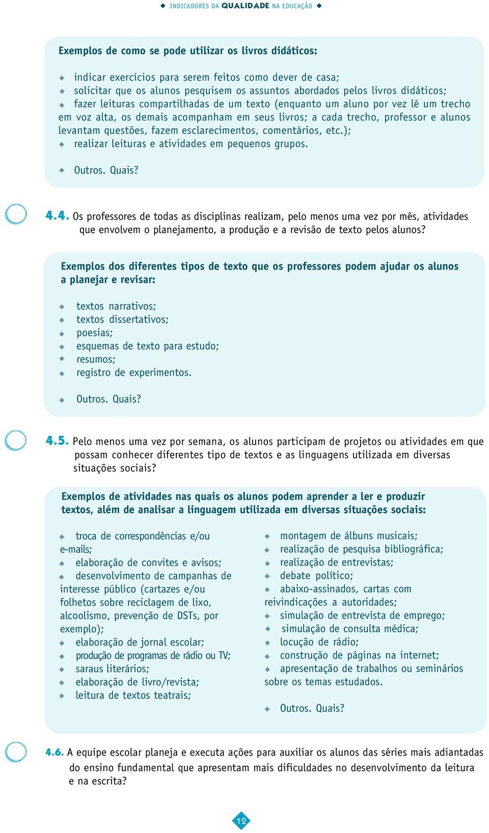 levantam questões, fazem esclarecimentos, comentários, etc.); realizar leituras e atividades em pequenos grupos. 4.