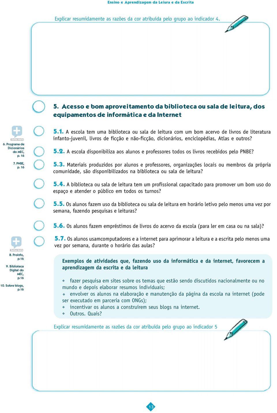 7. PNBE, p. 16 5.1. A escola tem uma biblioteca ou sala de leitura com um bom acervo de livros de literatura infanto-juvenil, livros de ficção e não-ficção, dicionários, enciclopédias, Atlas e outros?