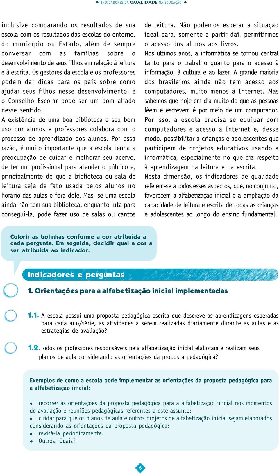 Os gestores da escola e os professores podem dar dicas para os pais sobre como ajudar seus filhos nesse desenvolvimento, e o Conselho Escolar pode ser um bom aliado nesse sentido.