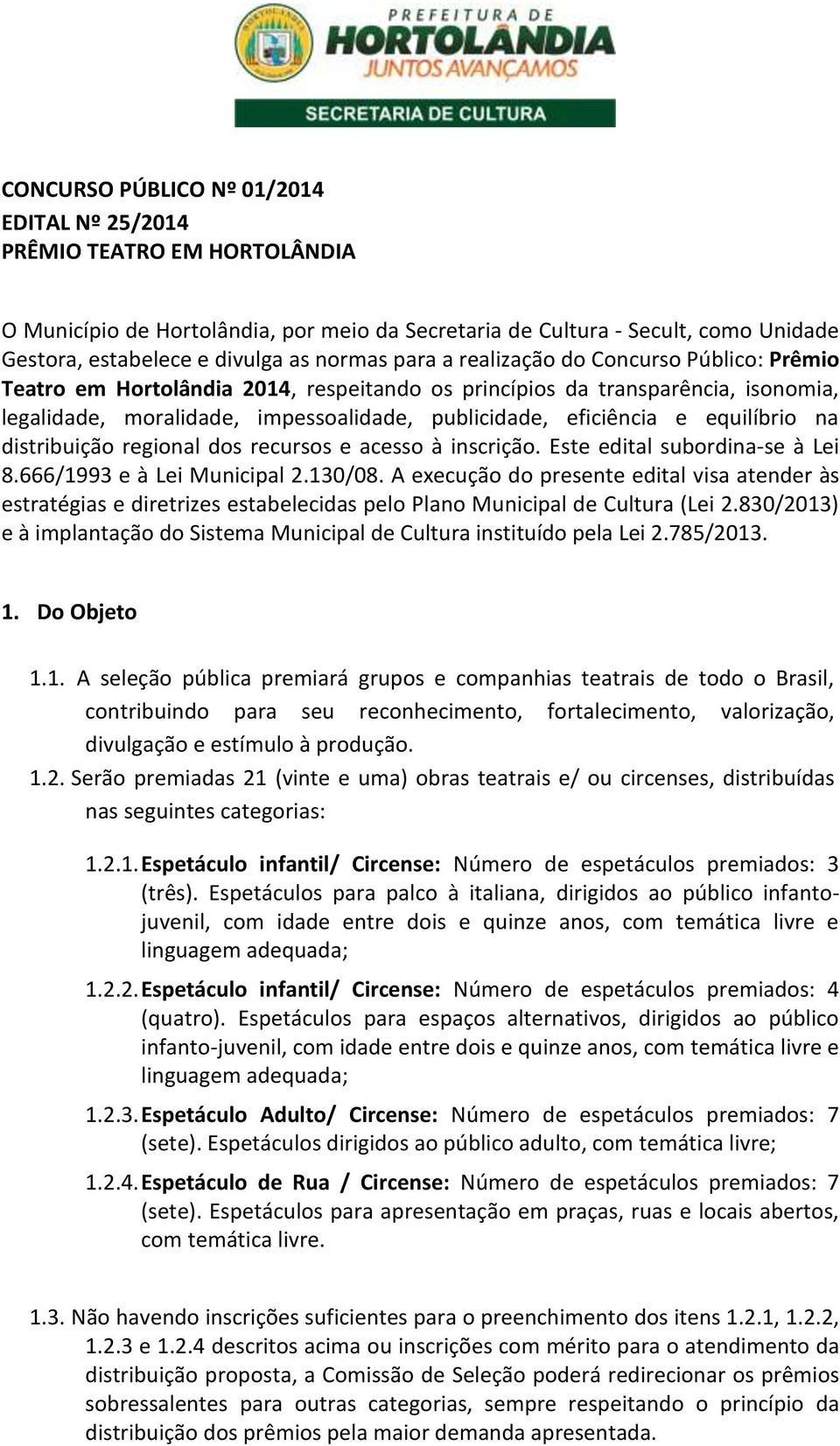 equilíbrio na distribuição regional dos recursos e acesso à inscrição. Este edital subordina-se à Lei 8.666/1993 e à Lei Municipal 2.130/08.