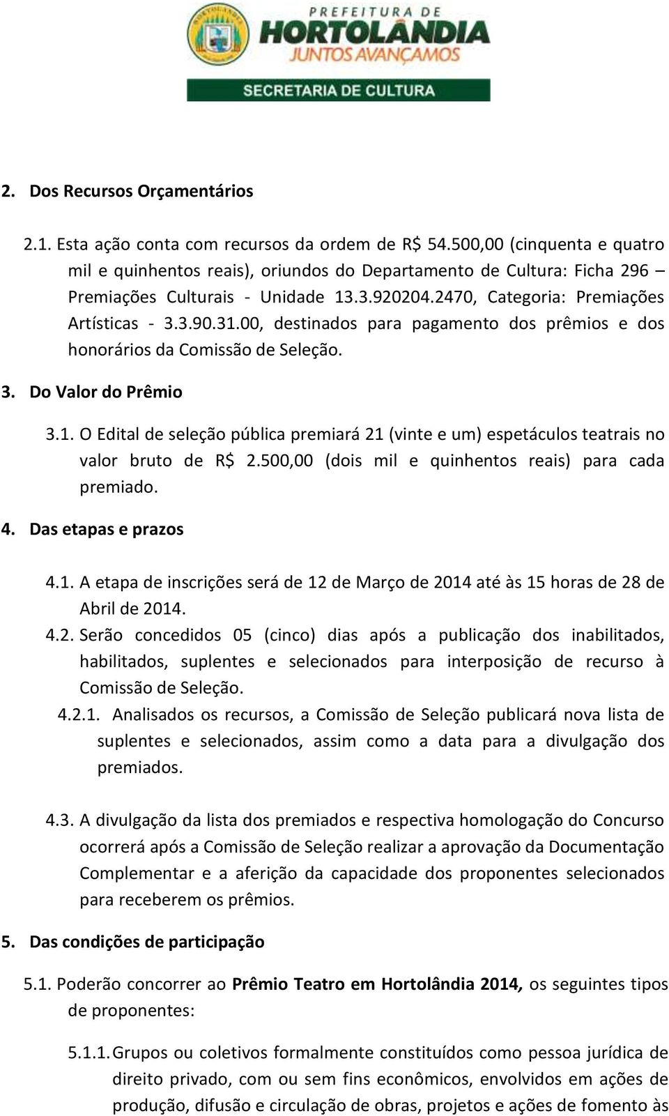 00, destinados para pagamento dos prêmios e dos honorários da Comissão de Seleção. 3. Do Valor do Prêmio 3.1.