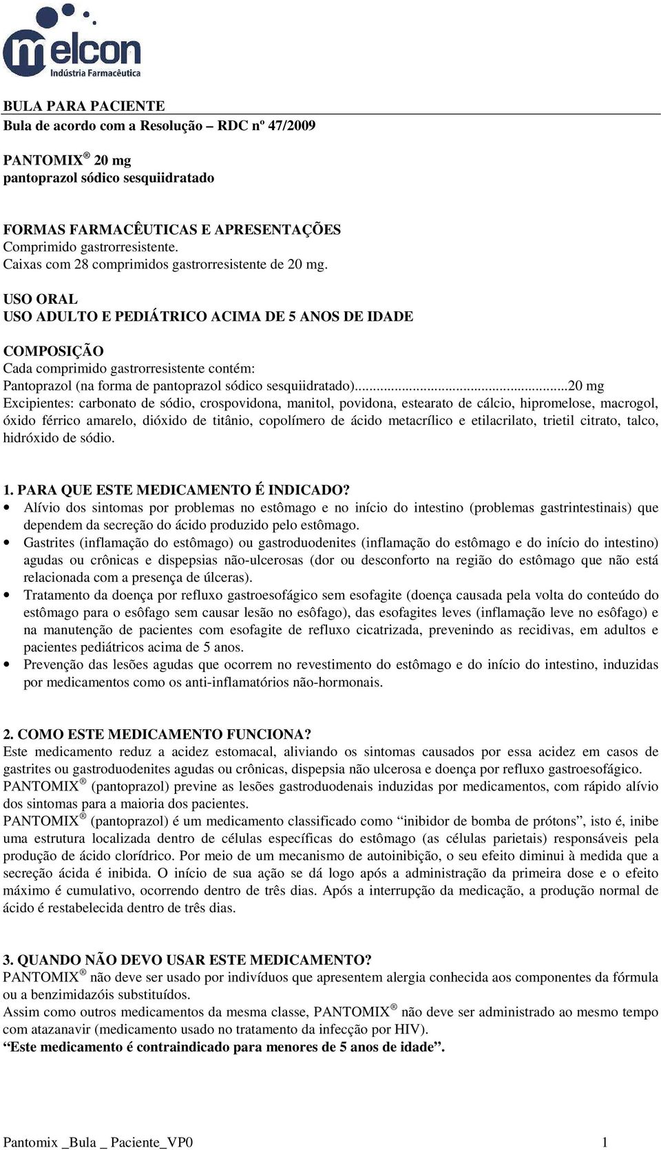 USO ORAL USO ADULTO E PEDIÁTRICO ACIMA DE 5 ANOS DE IDADE COMPOSIÇÃO Cada comprimido gastrorresistente contém: Pantoprazol (na forma de pantoprazol sódico sesquiidratado).