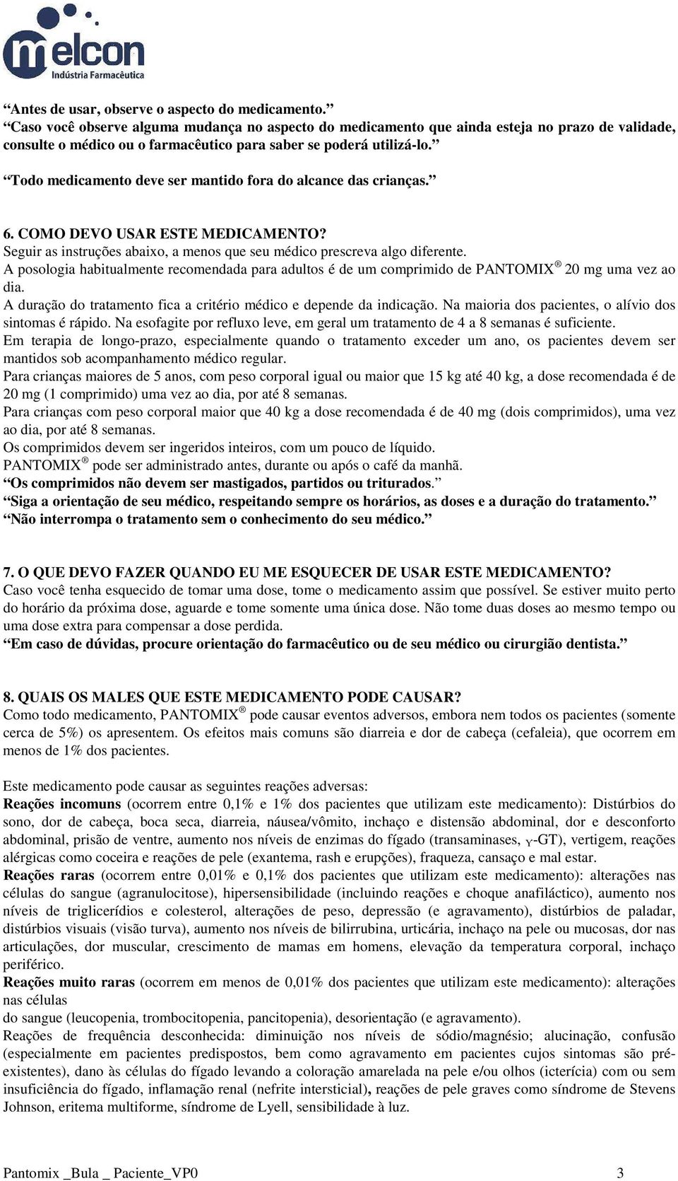 Todo medicamento deve ser mantido fora do alcance das crianças. 6. COMO DEVO USAR ESTE MEDICAMENTO? Seguir as instruções abaixo, a menos que seu médico prescreva algo diferente.