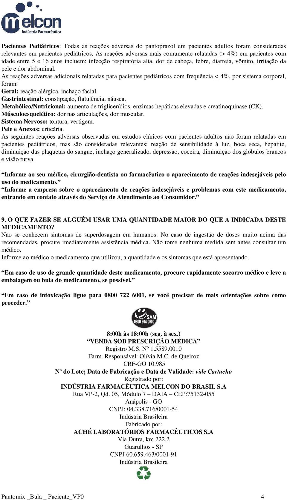 abdominal. As reações adversas adicionais relatadas para pacientes pediátricos com frequência < 4%, por sistema corporal, foram: Geral: reação alérgica, inchaço facial.