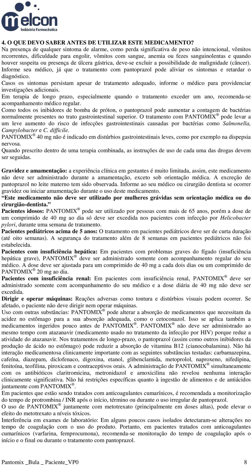 houver suspeita ou presença de úlcera gástrica, deve-se excluir a possibilidade de malignidade (câncer).