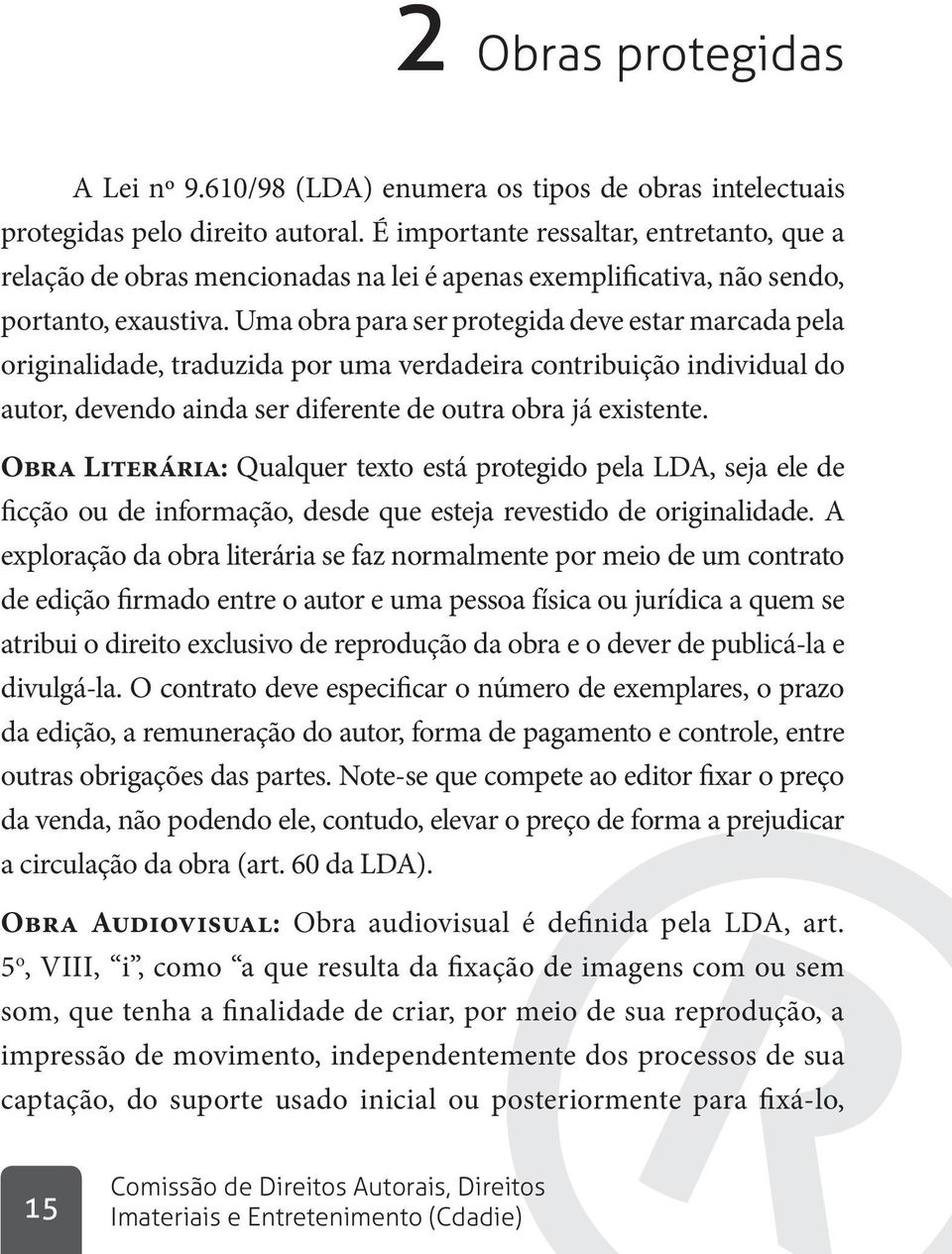 Uma obra para ser protegida deve estar marcada pela originalidade, traduzida por uma verdadeira contribuição individual do autor, devendo ainda ser diferente de outra obra já existente.