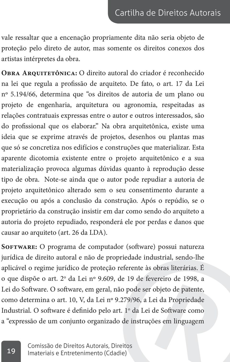 194/66, determina que os direitos de autoria de um plano ou projeto de engenharia, arquitetura ou agronomia, respeitadas as relações contratuais expressas entre o autor e outros interessados, são do