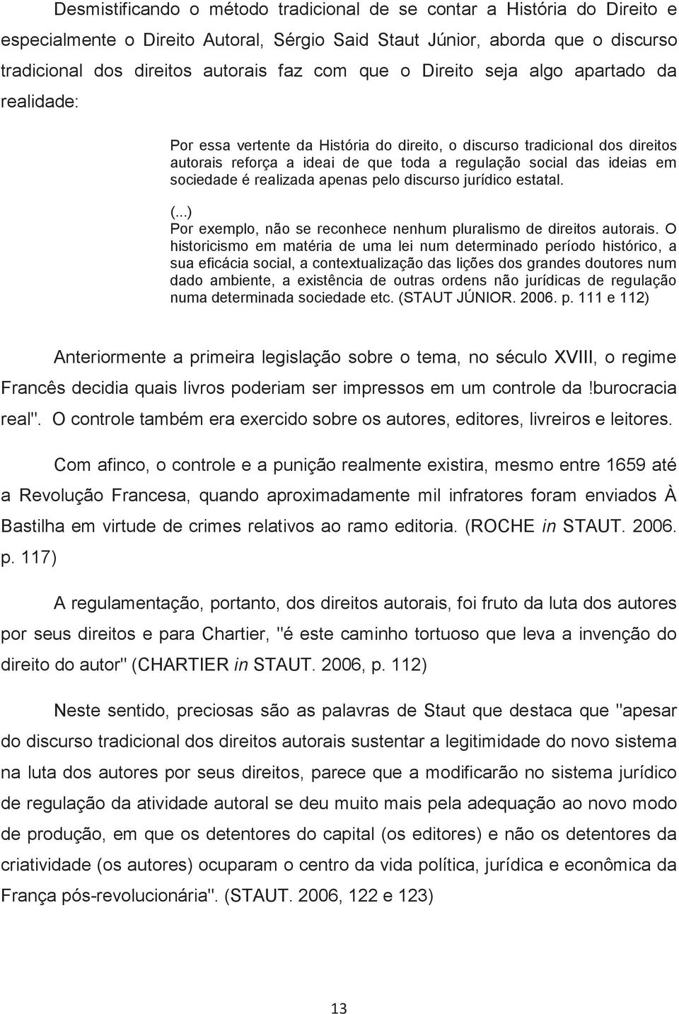 sociedade é realizada apenas pelo discurso jurídico estatal. (...) Por exemplo, não se reconhece nenhum pluralismo de direitos autorais.