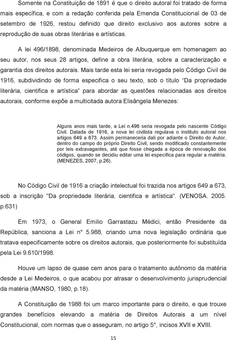 A lei 496/1898, denominada Medeiros de Albuquerque em homenagem ao seu autor, nos seus 28 artigos, define a obra literária, sobre a caracterização e garantia dos direitos autorais.