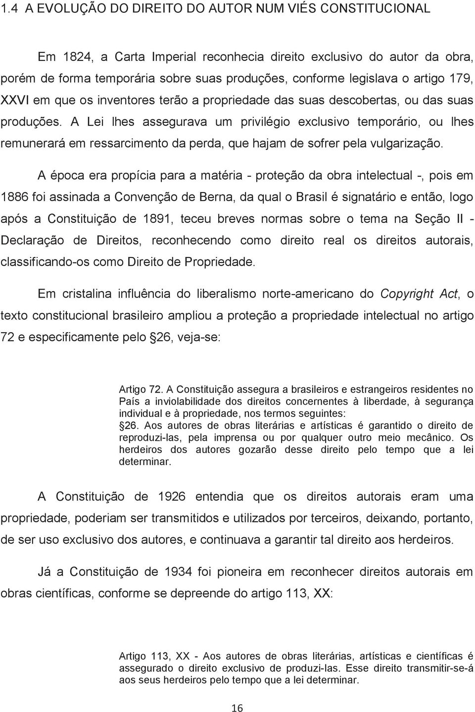 A Lei lhes assegurava um privilégio exclusivo temporário, ou lhes remunerará em ressarcimento da perda, que hajam de sofrer pela vulgarização.