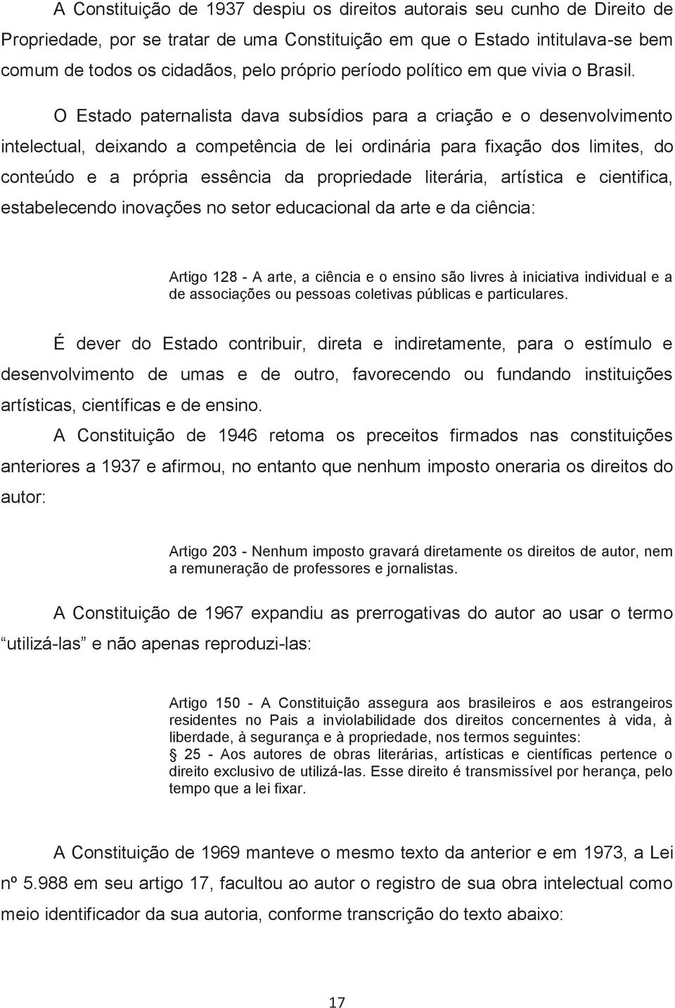 O Estado paternalista dava subsídios para a criação e o desenvolvimento intelectual, deixando a competência de lei ordinária para fixação dos limites, do conteúdo e a própria essência da propriedade