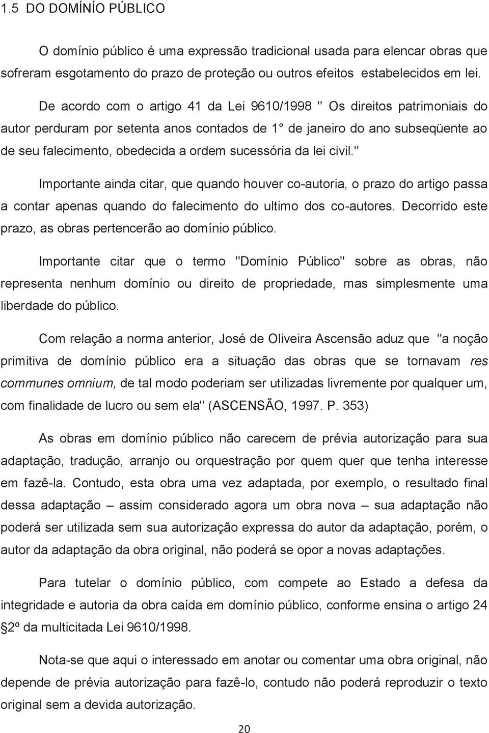 sucessória da lei civil." Importante ainda citar, que quando houver co-autoria, o prazo do artigo passa a contar apenas quando do falecimento do ultimo dos co-autores.