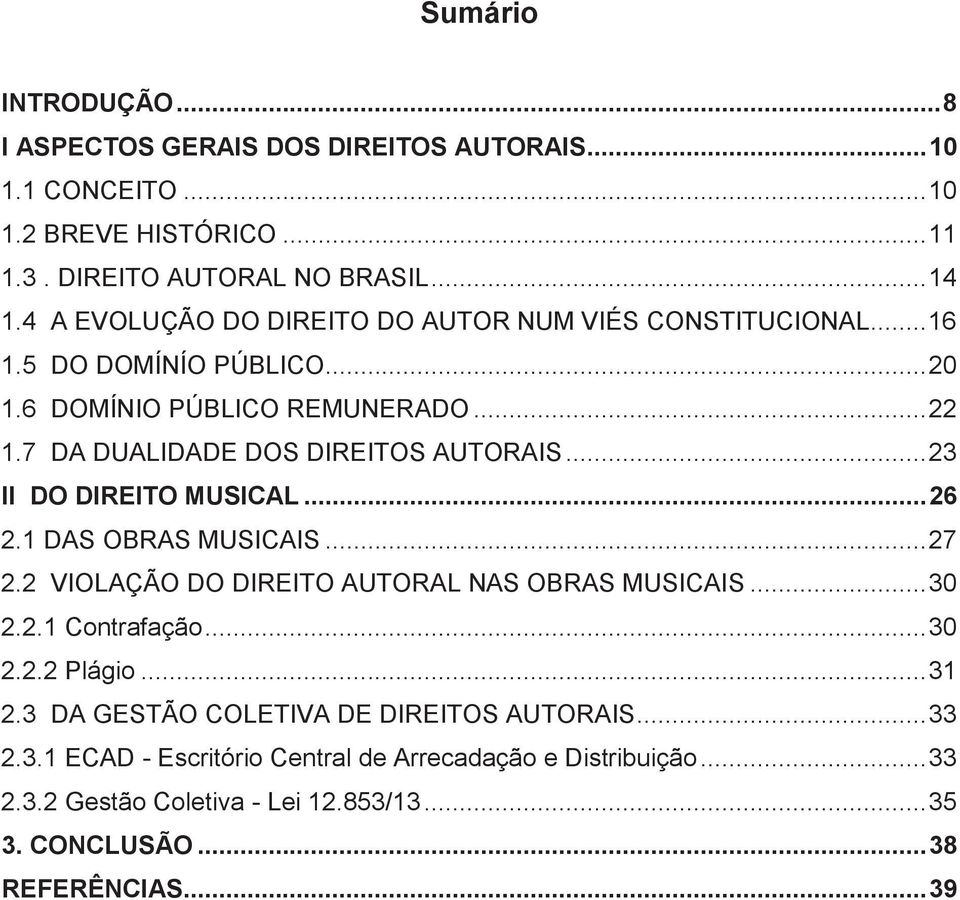 .. 23 II DO DIREITO MUSICAL... 26 2.1 DAS OBRAS MUSICAIS... 27 2.2 VIOLAÇÃO DO DIREITO AUTORAL NAS OBRAS MUSICAIS... 30 2.2.1 Contrafação... 30 2.2.2 Plágio... 31 2.