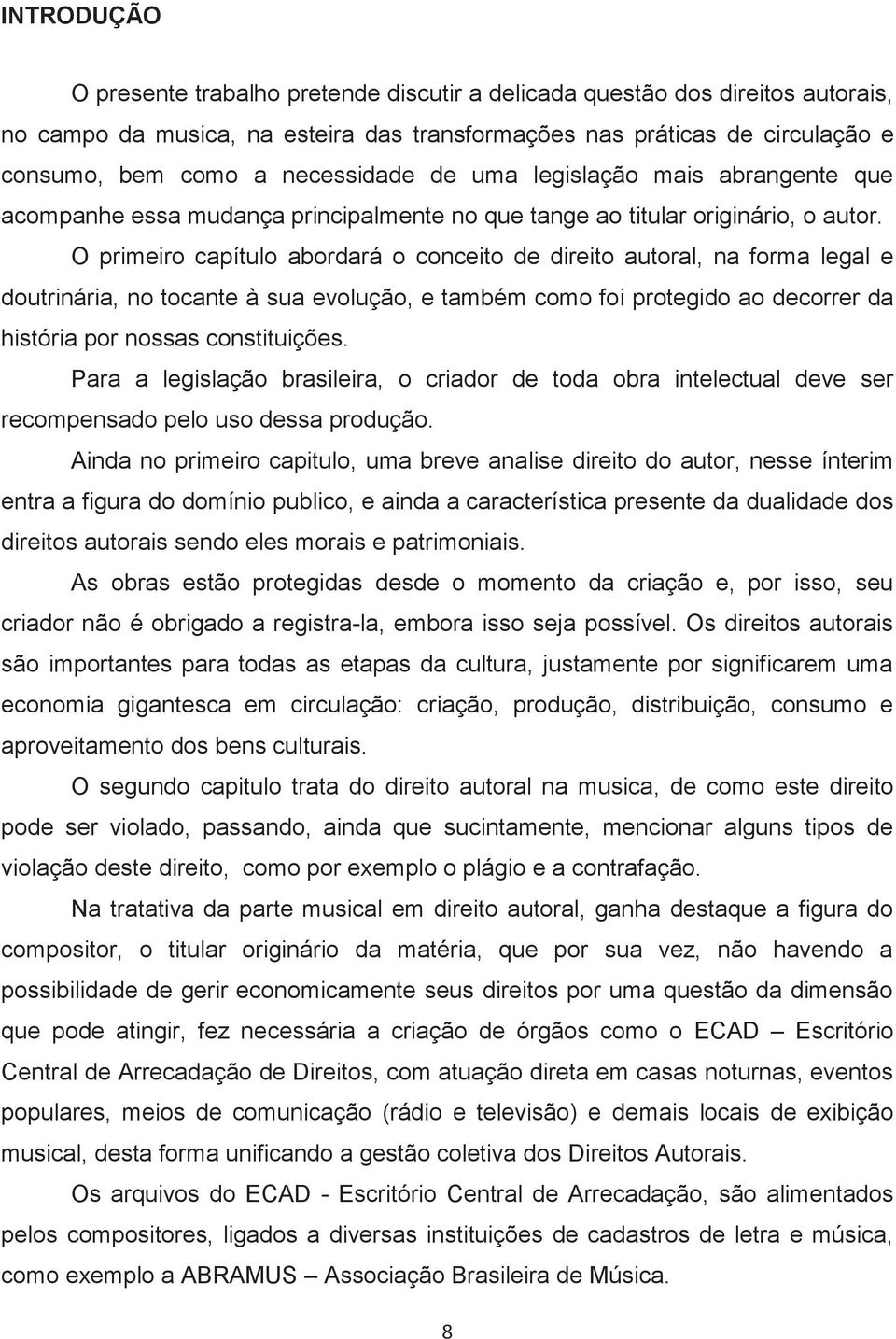 O primeiro capítulo abordará o conceito de direito autoral, na forma legal e doutrinária, no tocante à sua evolução, e também como foi protegido ao decorrer da história por nossas constituições.