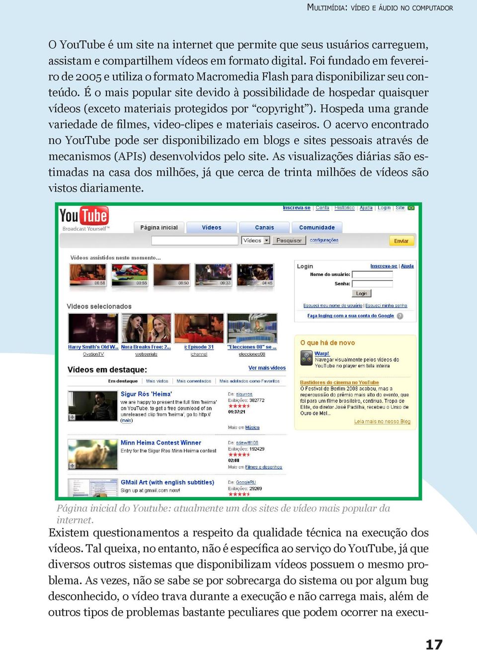 É o mais popular site devido à possibilidade de hospedar quaisquer vídeos (exceto materiais protegidos por copyright ). Hospeda uma grande variedade de filmes, video-clipes e materiais caseiros.