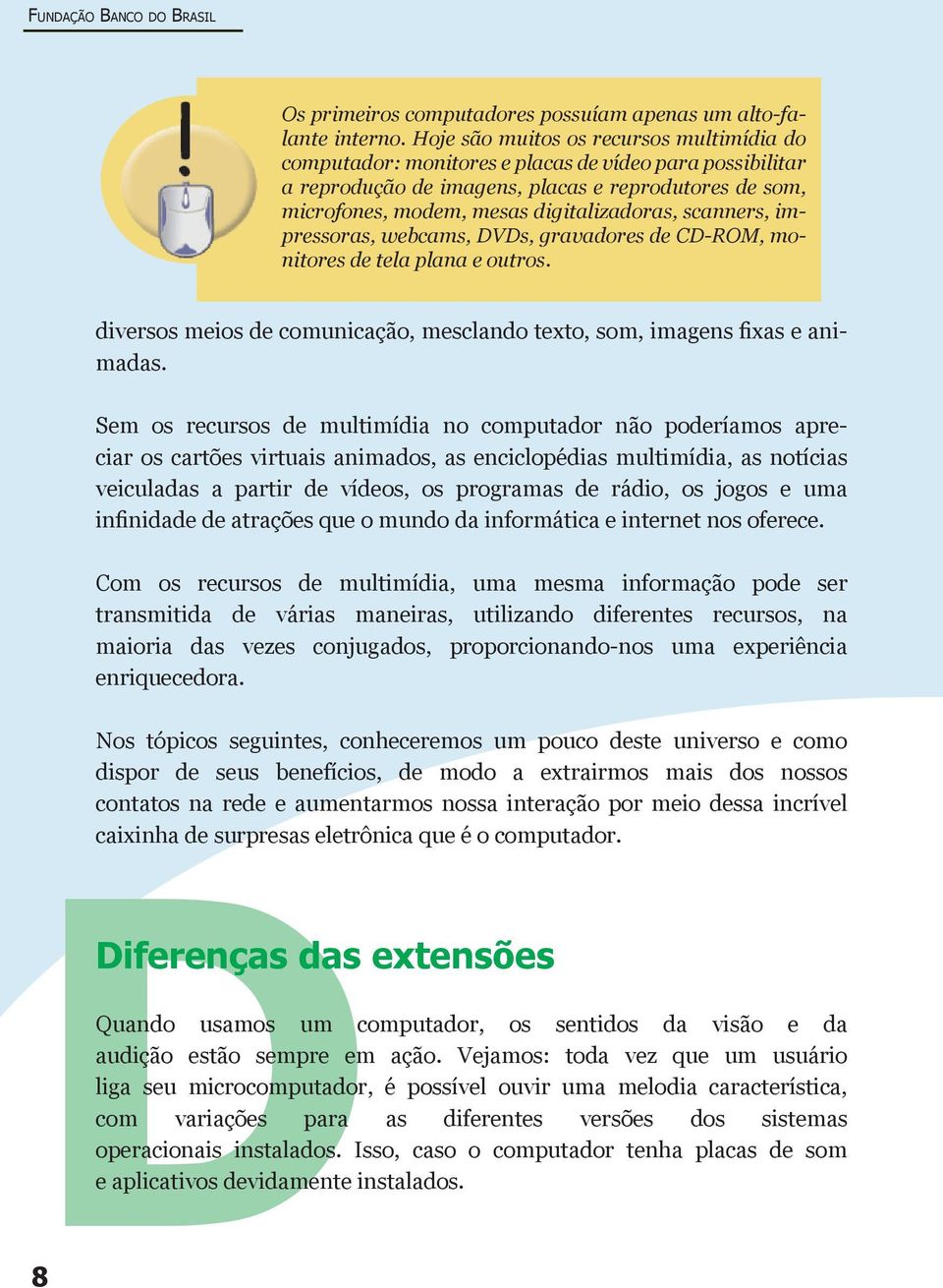 scanners, impressoras, webcams, DVDs, gravadores de CD-ROM, monitores de tela plana e outros. diversos meios de comunicação, mesclando texto, som, imagens fixas e animadas.