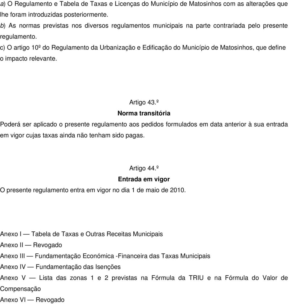 c) O artigo 10º do Regulamento da Urbanização e Edificação do Município de Matosinhos, que define o impacto relevante. Artigo 43.