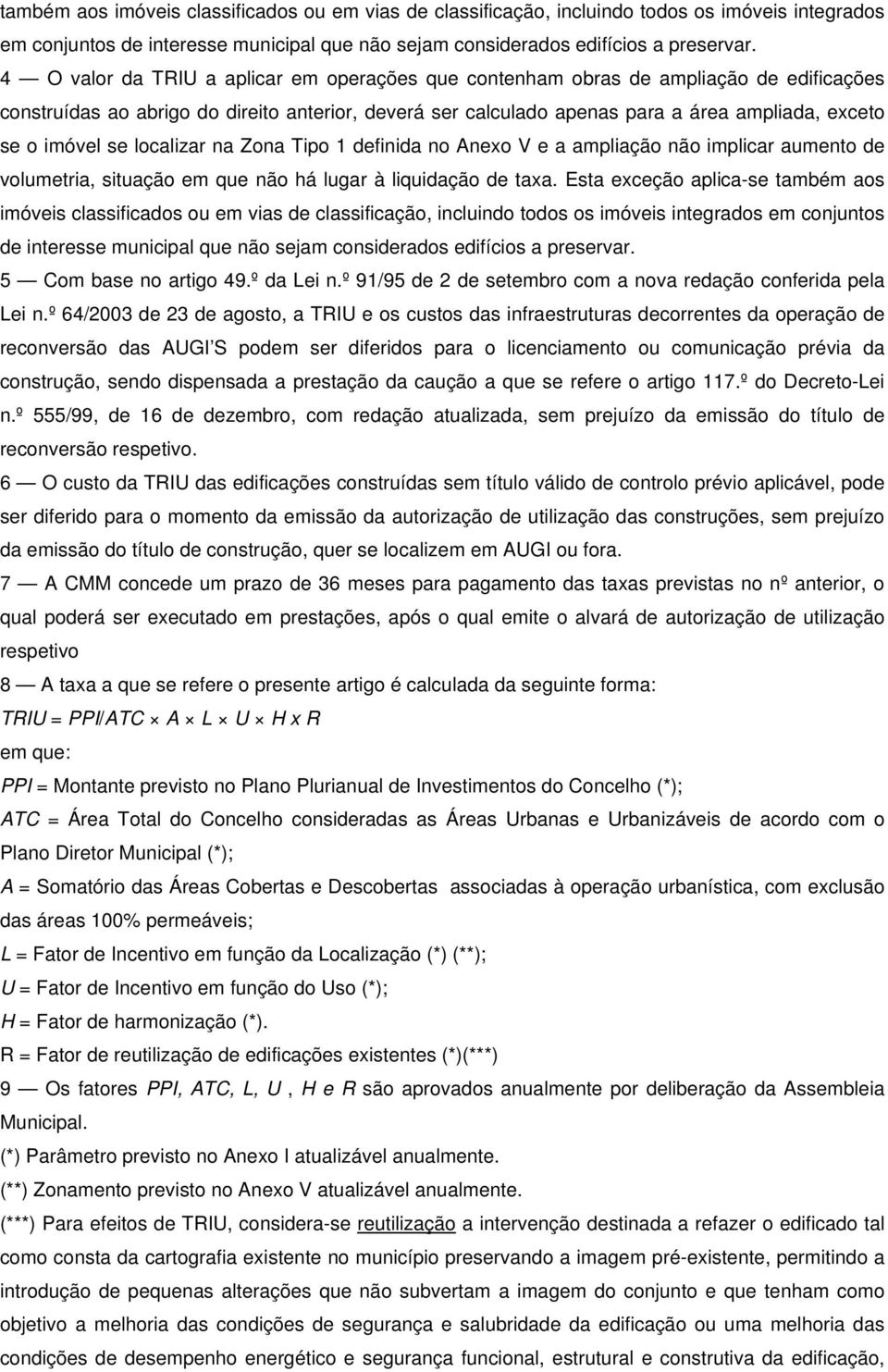 imóvel se localizar na Zona Tipo 1 definida no Anexo V e a ampliação não implicar aumento de volumetria, situação em que não há lugar à liquidação de taxa.