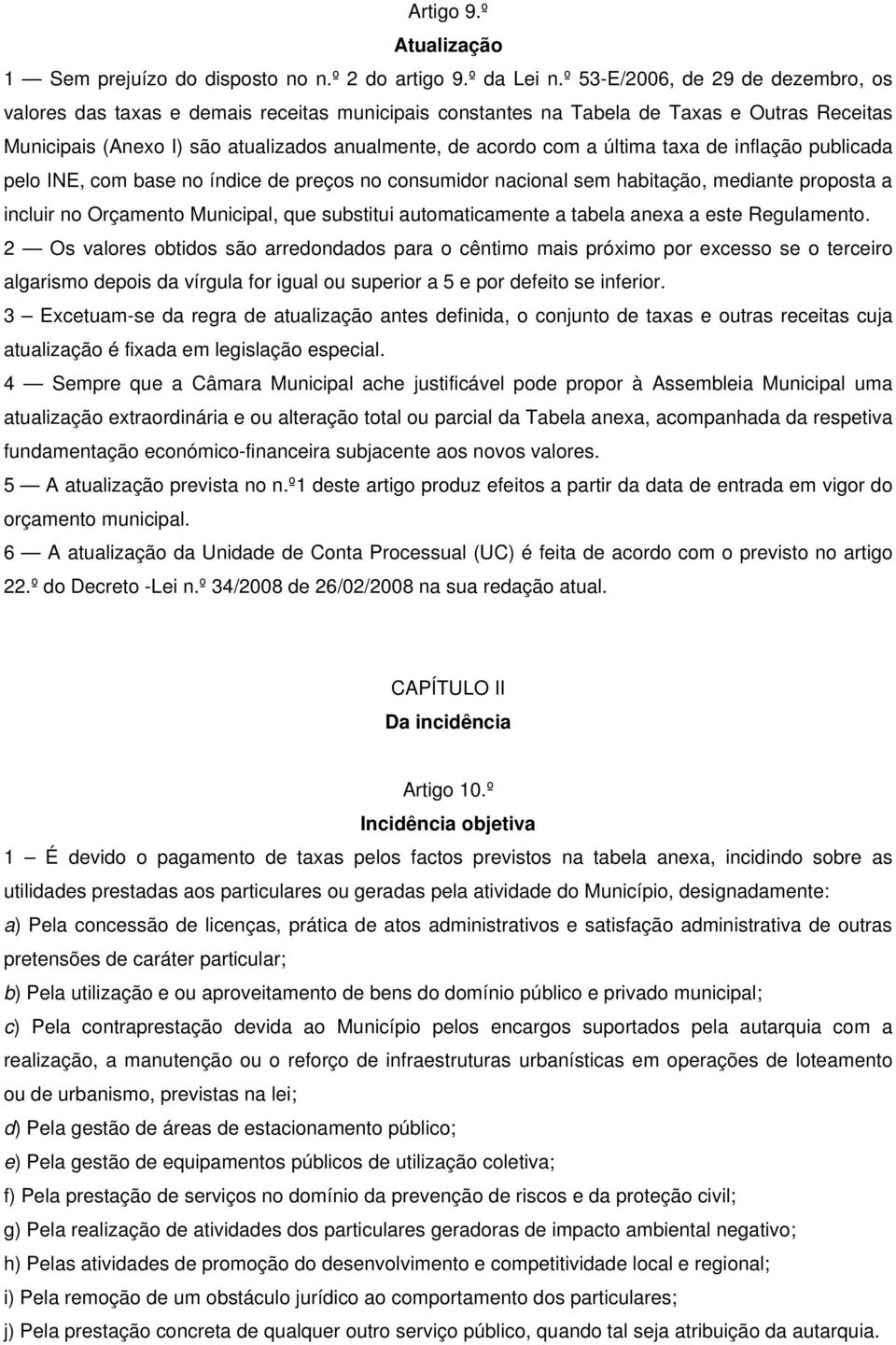 última taxa de inflação publicada pelo INE, com base no índice de preços no consumidor nacional sem habitação, mediante proposta a incluir no Orçamento Municipal, que substitui automaticamente a