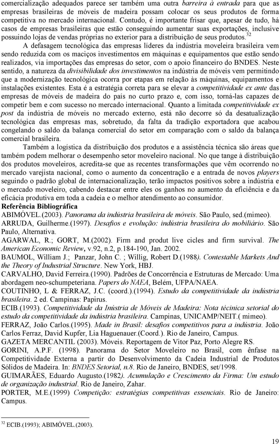 Contudo, é importante frisar que, apesar de tudo, há casos de empresas brasileiras que estão conseguindo aumentar suas exportações, inclusive possuindo lojas de vendas próprias no exterior para a