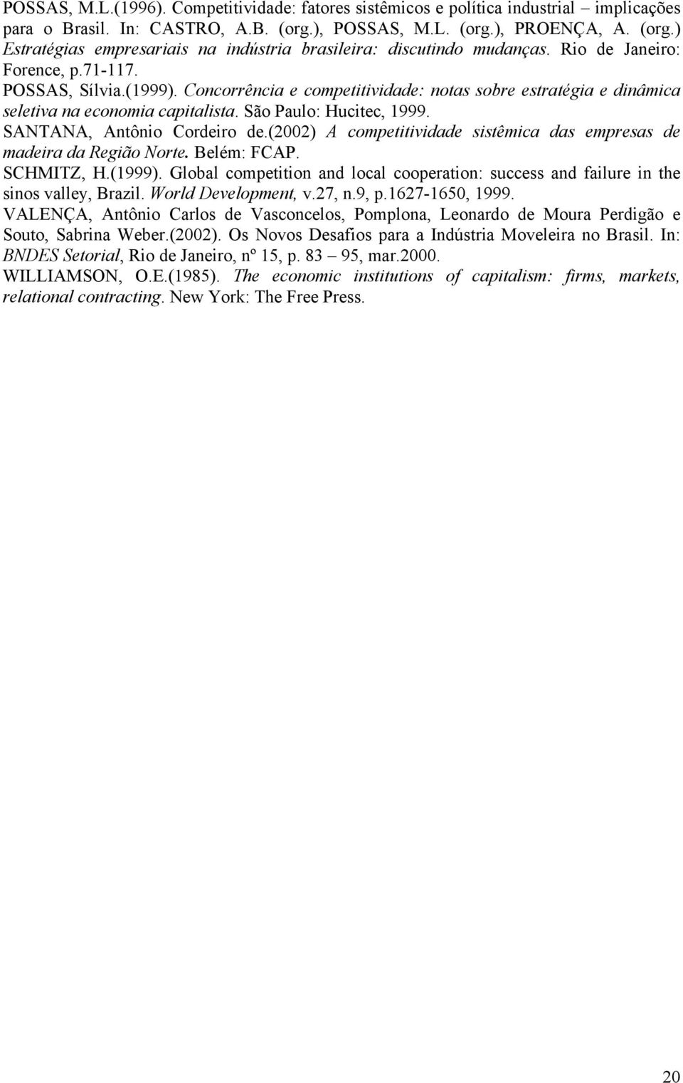 SANTANA, Antônio Cordeiro de.(2002) A competitividade sistêmica das empresas de madeira da Região Norte. Belém: FCAP. SCHMITZ, H.(1999).