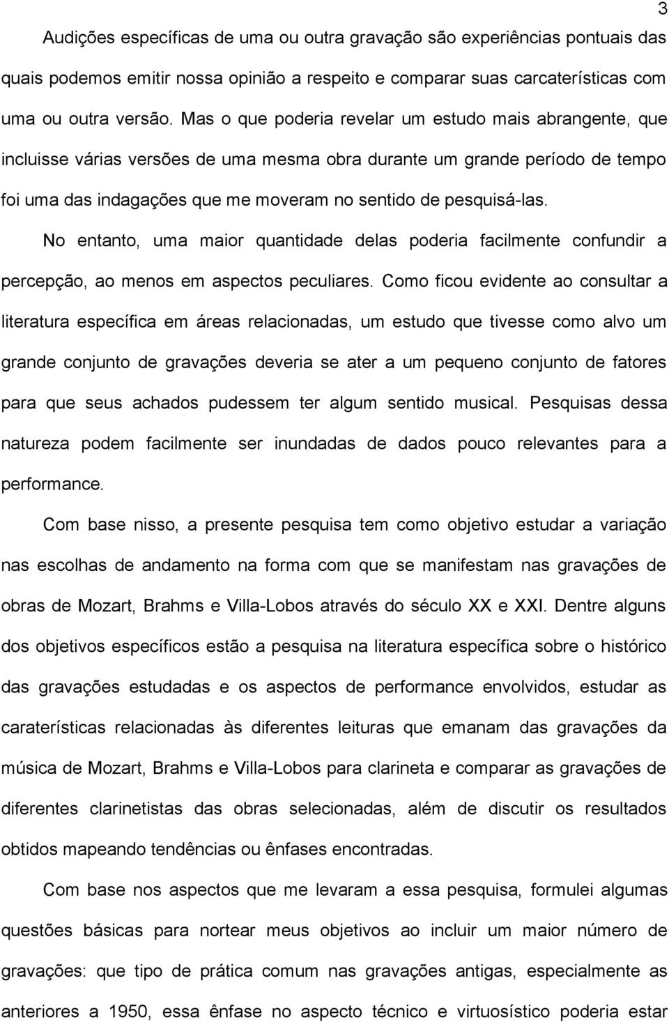 No entanto, uma maior quantidade delas poderia facilmente confundir a percepção, ao menos em aspectos peculiares.