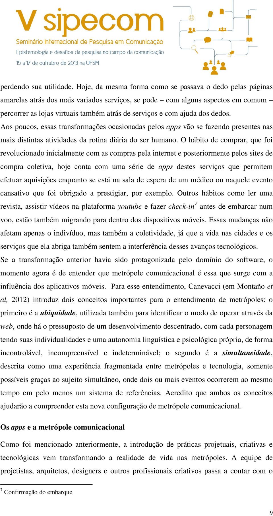 ajuda dos dedos. Aos poucos, essas transformações ocasionadas pelos apps vão se fazendo presentes nas mais distintas atividades da rotina diária do ser humano.