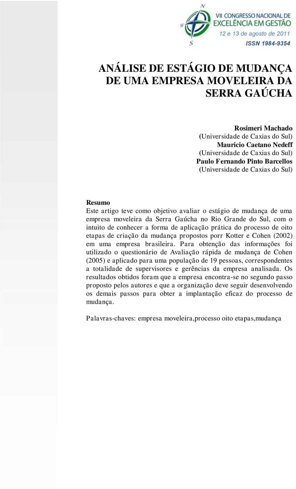 intuito de conhecer a forma de aplicação prática do processo de oito etapas de criação da mudança propostos porr Kotter e Cohen (2002) em uma empresa brasileira.