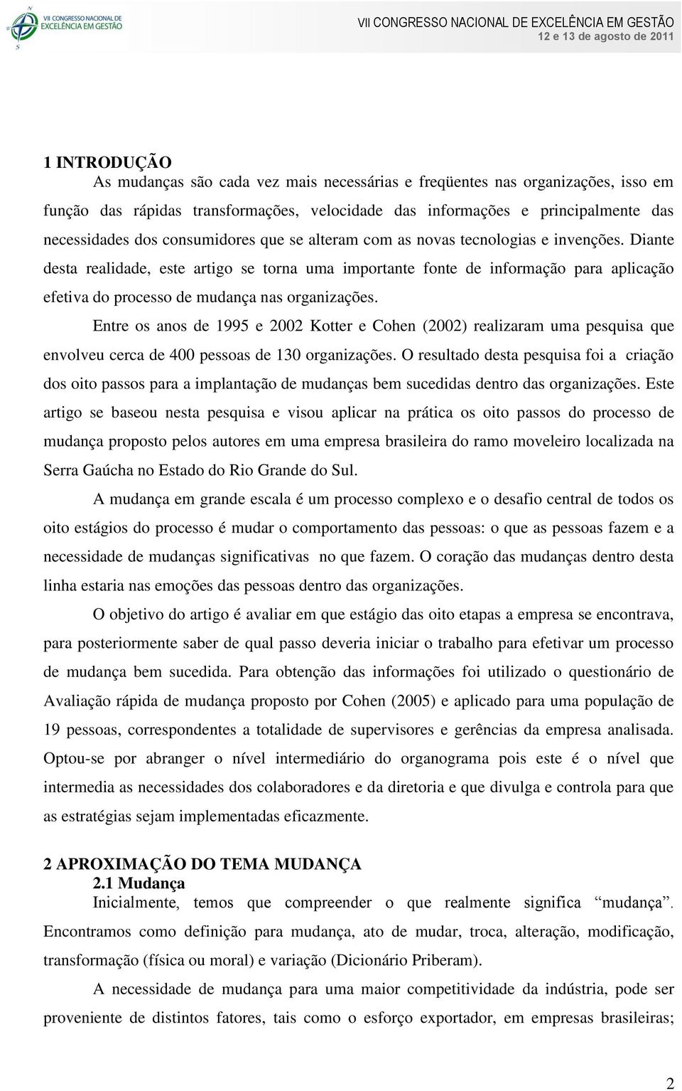 Diante desta realidade, este artigo se torna uma importante fonte de informação para aplicação efetiva do processo de mudança nas organizações.