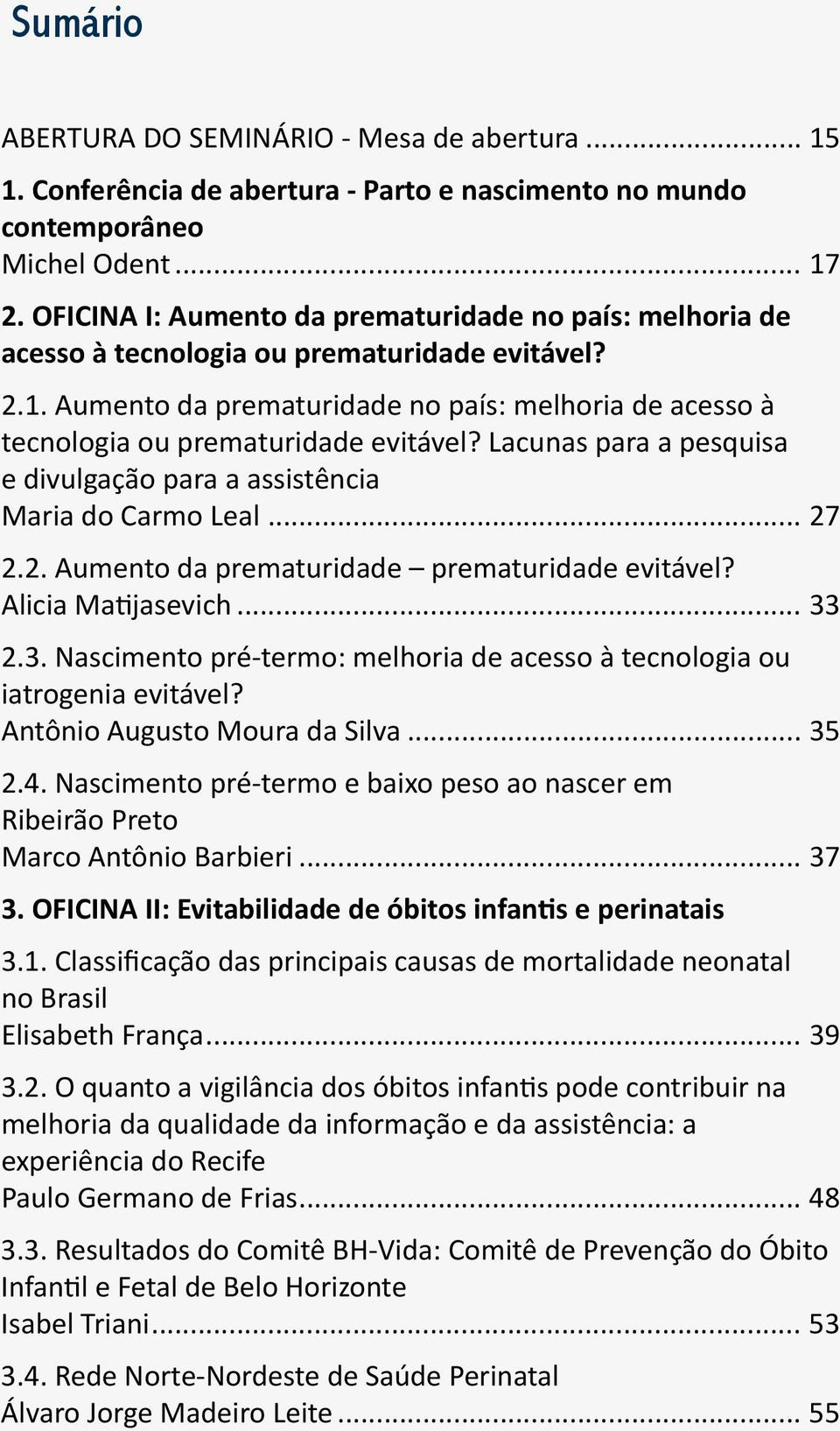 Aumento da prematuridade no país: melhoria de acesso à tecnologia ou prematuridade evitável? Lacunas para a pesquisa e divulgação para a assistência Maria do Carmo Leal... 27