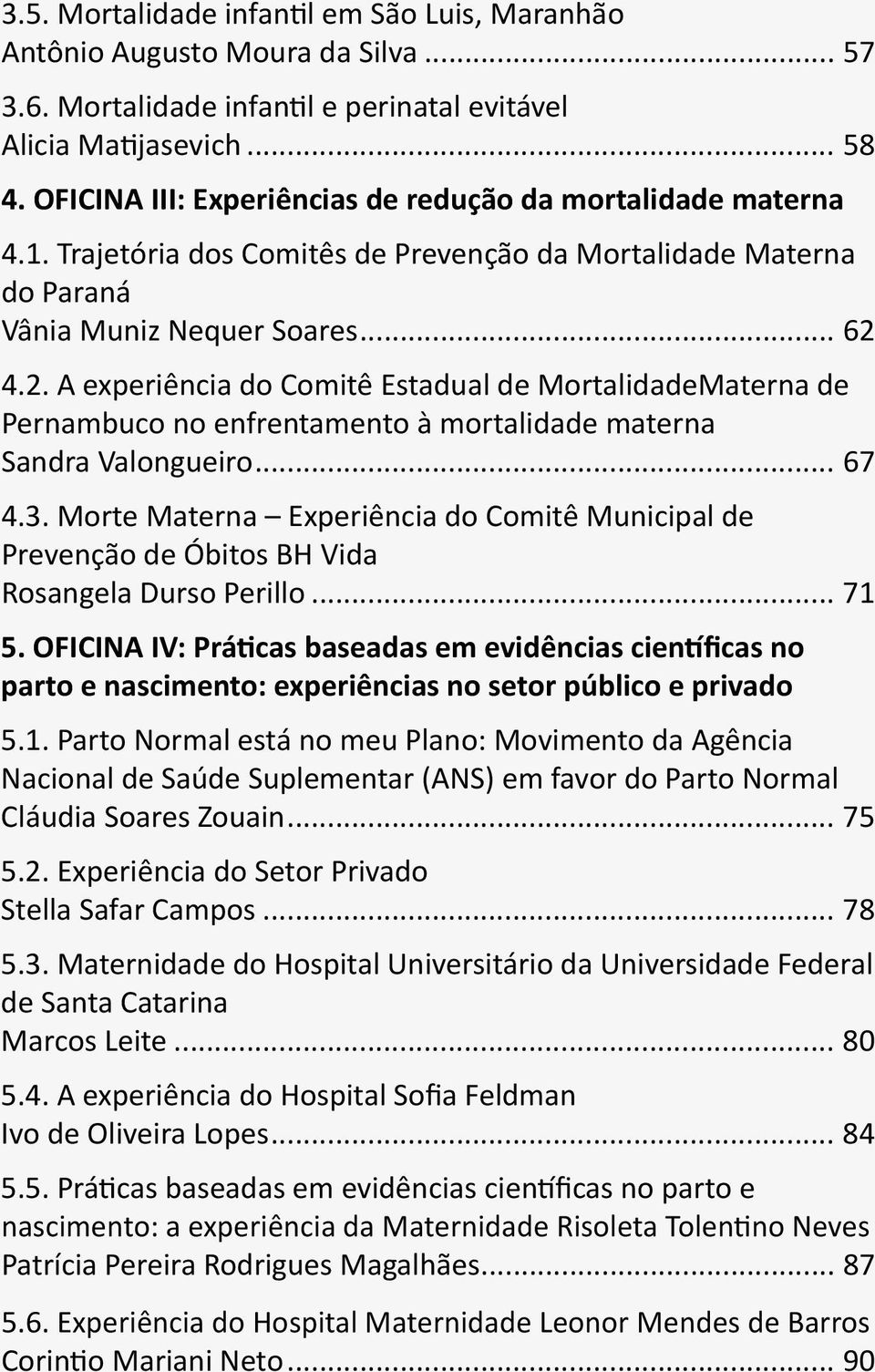 4.2. A experiência do Comitê Estadual de MortalidadeMaterna de Pernambuco no enfrentamento à mortalidade materna Sandra Valongueiro... 67 4.3.