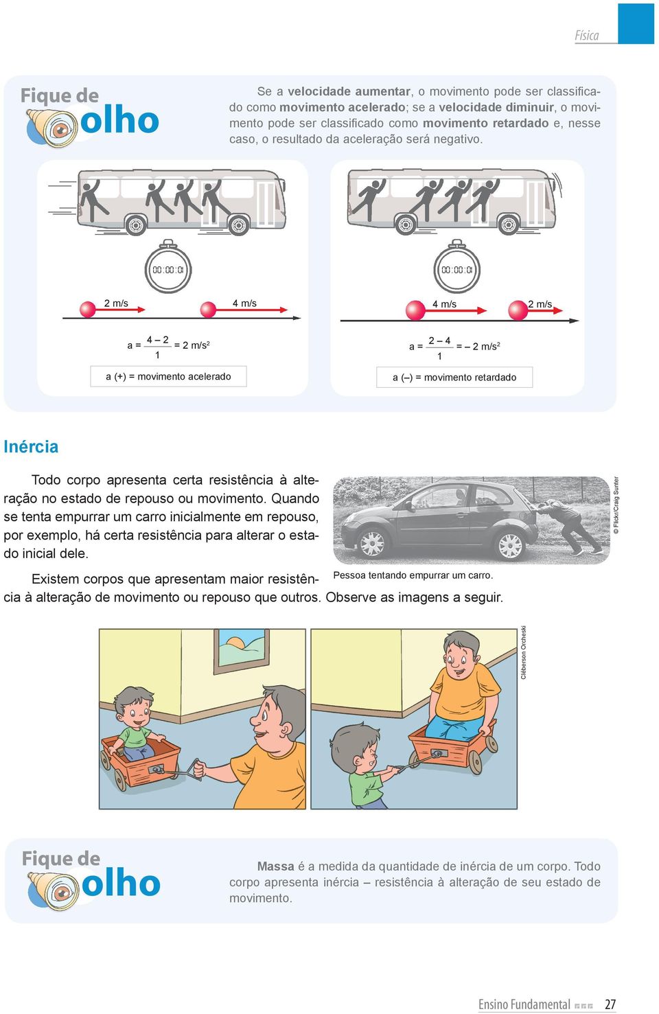 00 : 00 : 01 00 : 00 : 01 2 m/s 4 m/s 4 m/s 2 m/s a = 4 2 1 = 2 m/s 2 a = 2 4 1 = 2 m/s 2 a (+) = movimento acelerado a ( ) = movimento retardado Inércia Todo corpo apresenta certa resistência à