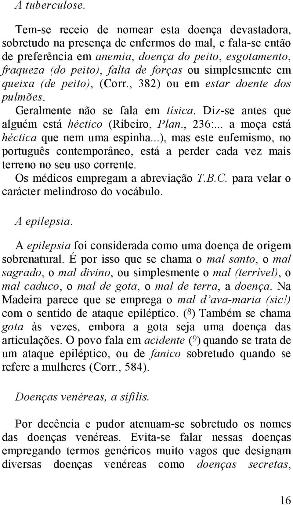 ou simplesmente em queixa (de peito), (Corr., 382) ou em estar doente dos pulmões. Geralmente não se fala em tísica. Diz-se antes que alguém está héctico (Ribeiro, Plan., 236:.