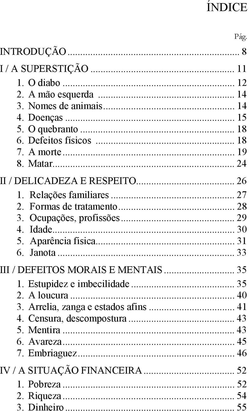 .. 29 4. Idade... 30 5. Aparência fisica... 31 6. Janota... 33 III / DEFEITOS MORAIS E MENTAIS... 35 1. Estupidez e imbecilidade... 35 2. A loucura... 40 3.